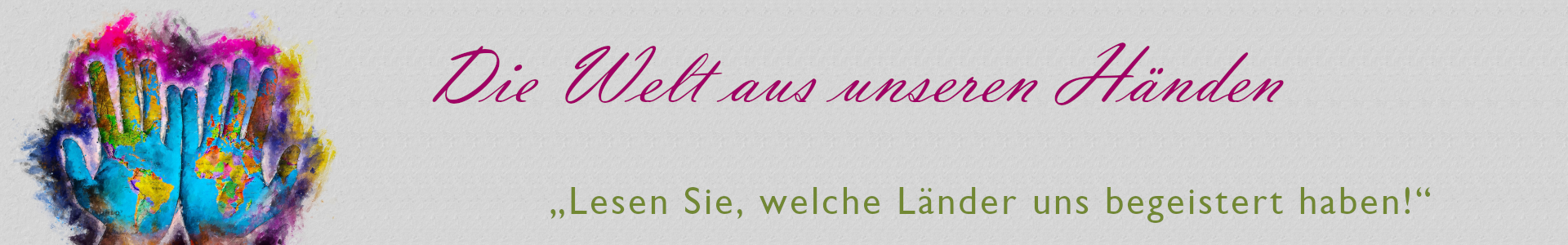 Die Welt aus unseren Händen Lesen Sie welche Länder uns begeistert haben